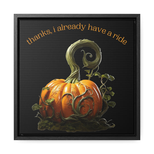 Cinderella Pumpkin Thanks I Already Have A Ride Gallery Canvas Wraps, Square Frame